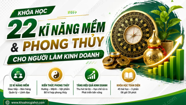 Khóa Học 22 Kĩ Năng Mềm Và Kiến Thức Phong Thủy Cho Người Làm Kinh Doanh