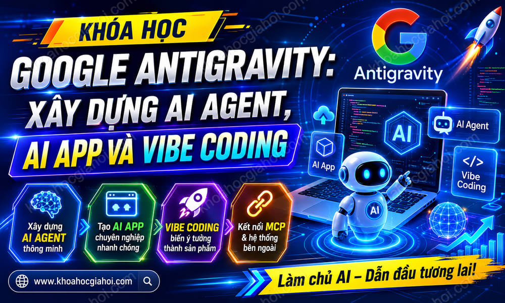 Khóa Học Google Antigravity: Xây dựng AI Agent, AI App & Vibe Coding