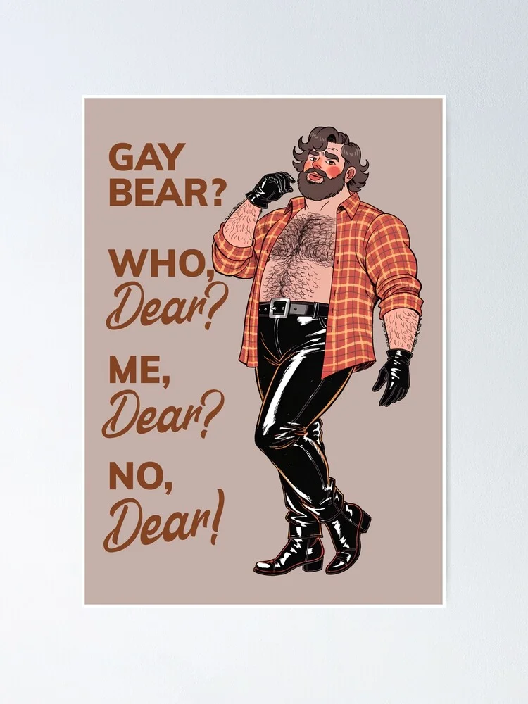 A poster featuring a cartoon bear character with the text 'Gay Bear? Who, Dear? Me, Dear? No, Dear!'. The bear is dressed in a plaid shirt, leather trousers, and gloves, striking a pose.