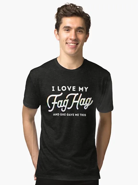 I love my Fag Hag - and she gave me this t-shirt