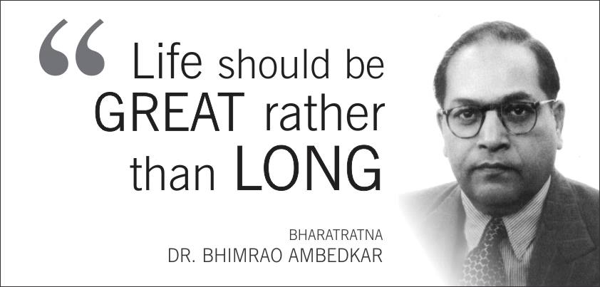 A quote by Dr. Bhimrao Ramji Ambedkar. Life should be great rather than long.