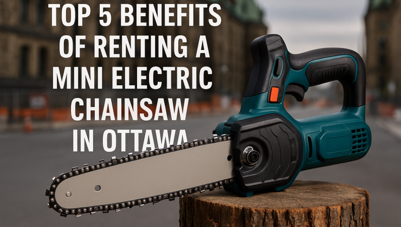 Top 5 Benefits of Renting a Mini Electric Chainsaw in Ottawa