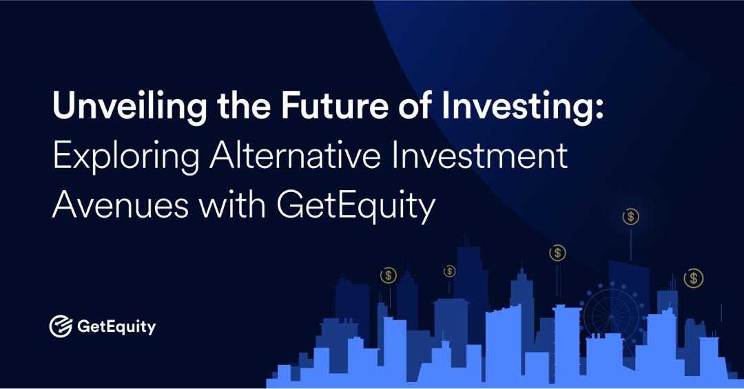 Unveiling the Future of Investing: Exploring Alternative Investment Avenues with GetEquity