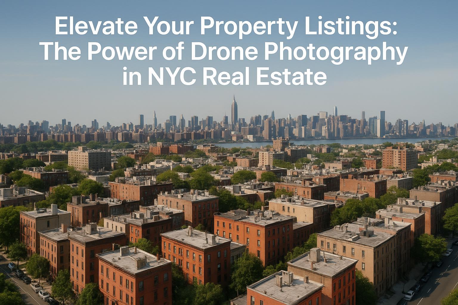 Elevate Your Property Listings: The Power of Drone Photography in NYC Real Estate