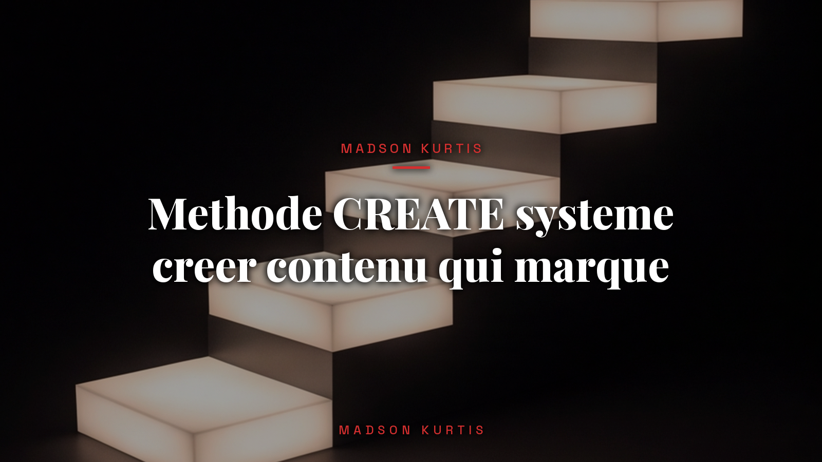 Methode CREATE systeme creer contenu qui marque_article_Madson Kurtis
