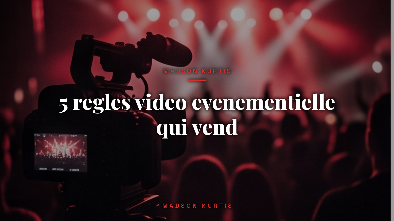 5 regles video evenementielle qui vend_article_Madson Kurtis