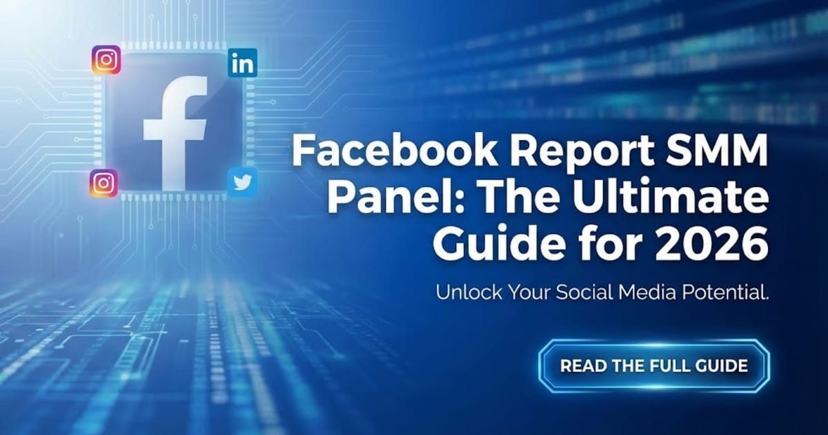 Facebook Report SMM Panel: The Ultimate Guide for 2026