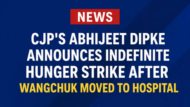 CJP's Abhijeet Dipke Begins Indefinite Hunger Strike After Sonam Wangchuk Shifted to Hospital