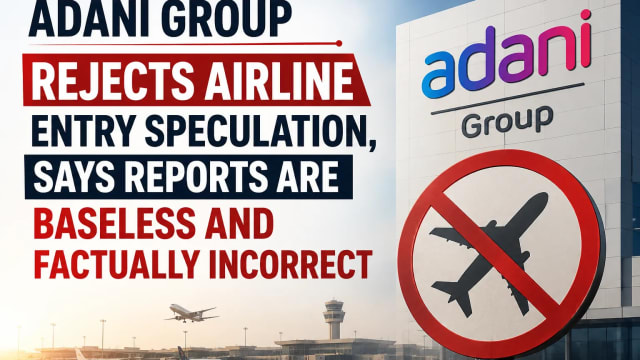 Adani Group Rejects Airline Entry Speculation, Says Reports Are Baseless and Factually Incorrect