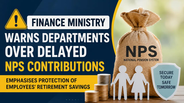 Finance Ministry Flags Delayed NPS Contributions; Why Timely Pension Deposits Matter for Employees