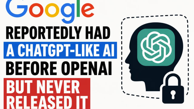 Google Reportedly Had a ChatGPT-Like AI Before OpenAI but Never Released It