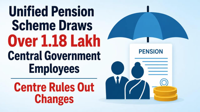 Unified Pension Scheme Draws Over 1.18 Lakh Central Government Employees; Centre Rules Out Changes