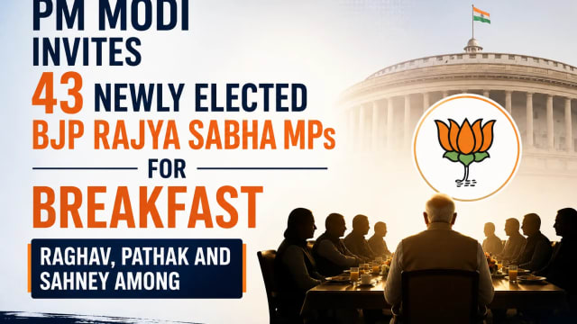 PM Modi Invites 43 Newly Elected BJP Rajya Sabha MPs for Breakfast, Raghav, Pathak and Sahney Among Attendees