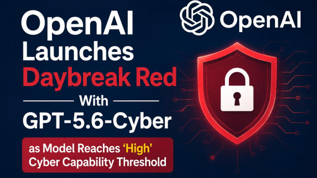 OpenAI Launches Daybreak Red With GPT-5.6-Cyber as Model Reaches ‘High’ Cyber Capability Threshold