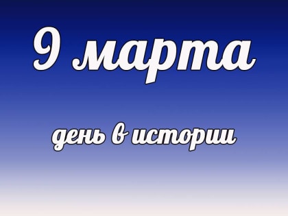 Этот день в истории: 9 марта