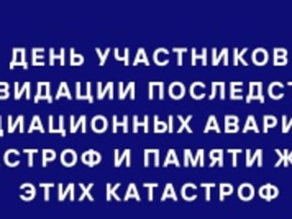 26 апреля в России отмечается памятная дата – День участников ликвидации последствий радиационных 
аварий и катастроф и памяти жертв этих аварий и катастроф