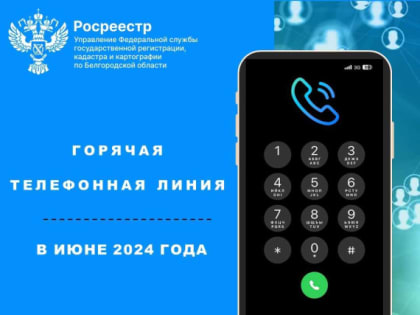 Белгородский Росреестр проведёт «горячие телефонные линии»  в июне 2024 года