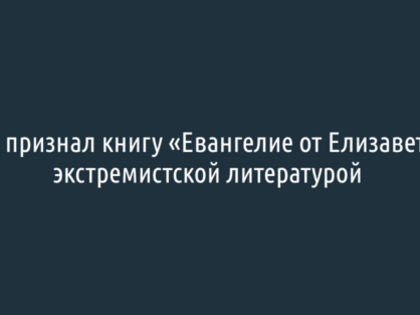 Изданную в Белгороде книгу «Евангелие от Елизаветы» внесли в список экстремистских материалов