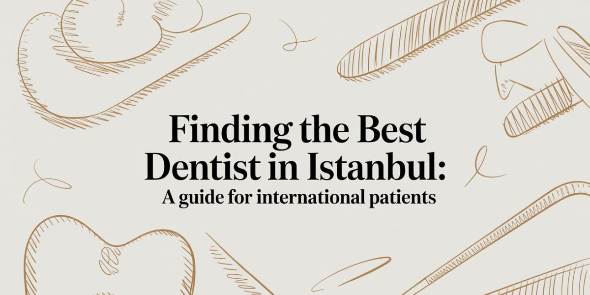 Finding the Best Dentist in Istanbul: A Guide for International Patients