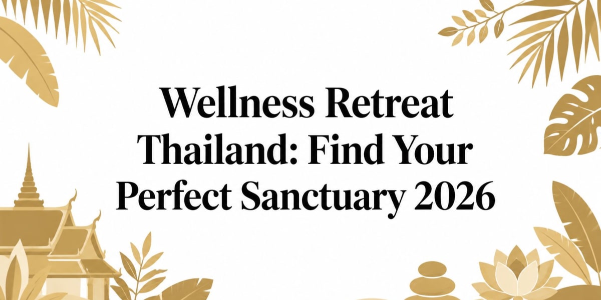 Wellness Retreat Thailand: Find Your Perfect Sanctuary 2026