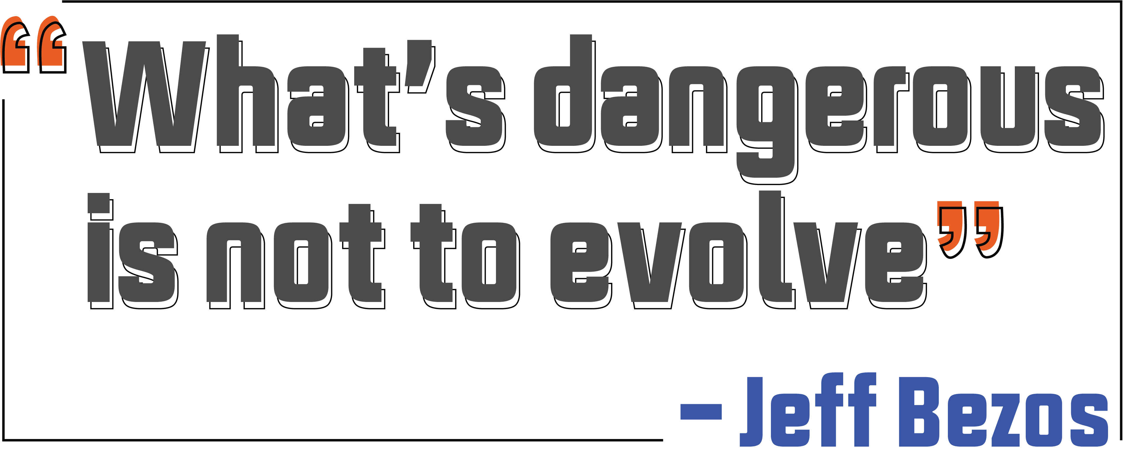 What is dangerous is not to evolve