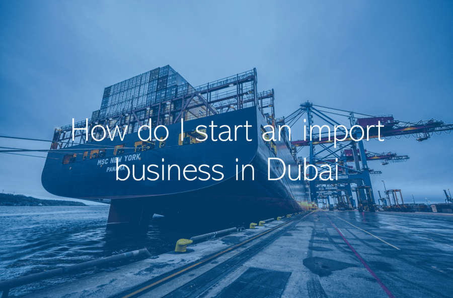 How do I start an import business in Dubai Abu Dhabi UAE