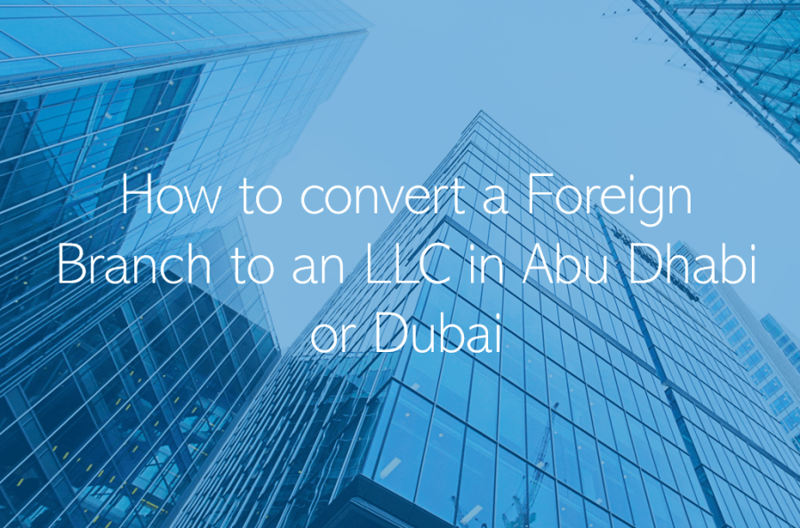 How to convert a Foreign Branch to an LLC in Abu Dhabi or Dubai?