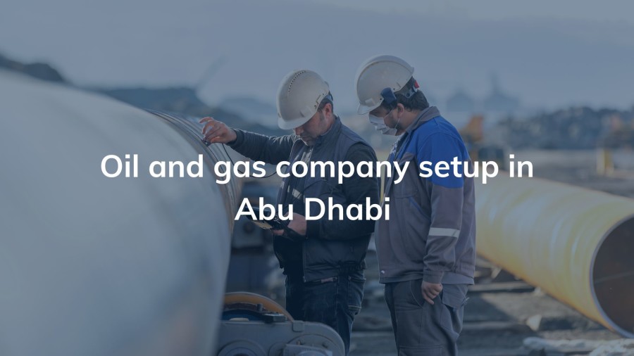 Oil and gas company setup in Abu Dhabi