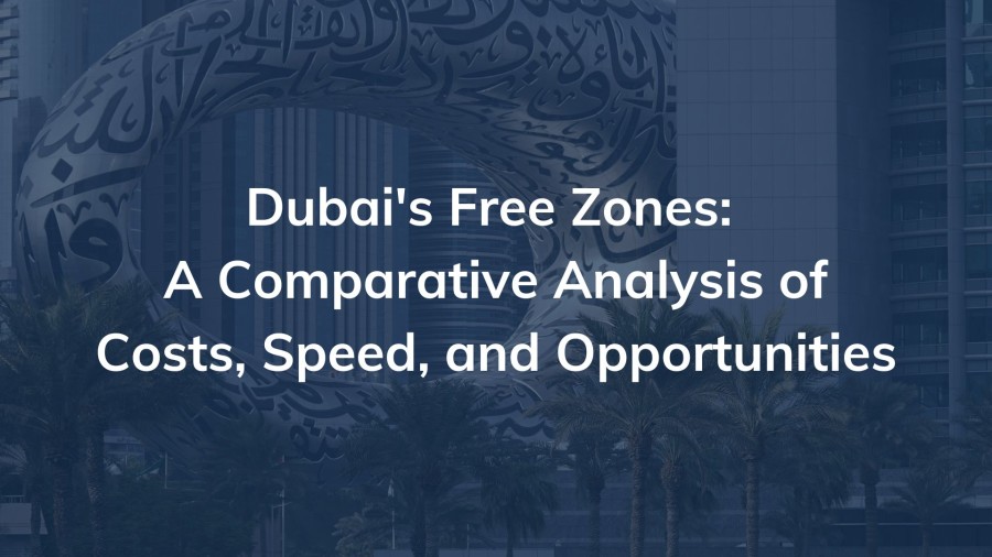 Dubai's Free Zones: A Comparative Analysis of Costs, Speed, and Opportunities