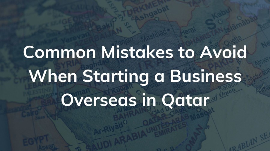Common Mistakes to Avoid When Starting a Business Overseas in Qatar