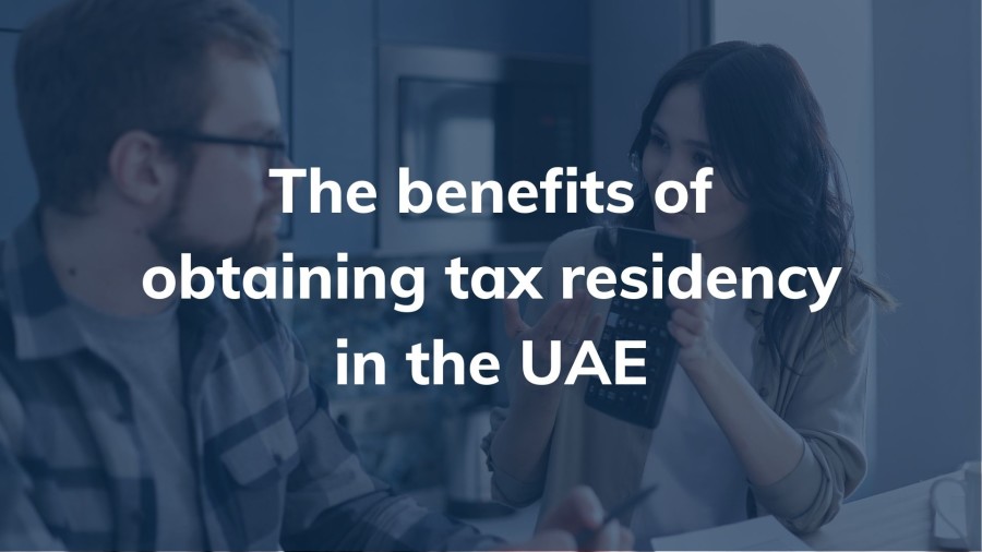 The benefits of obtaining tax residency in the UAE