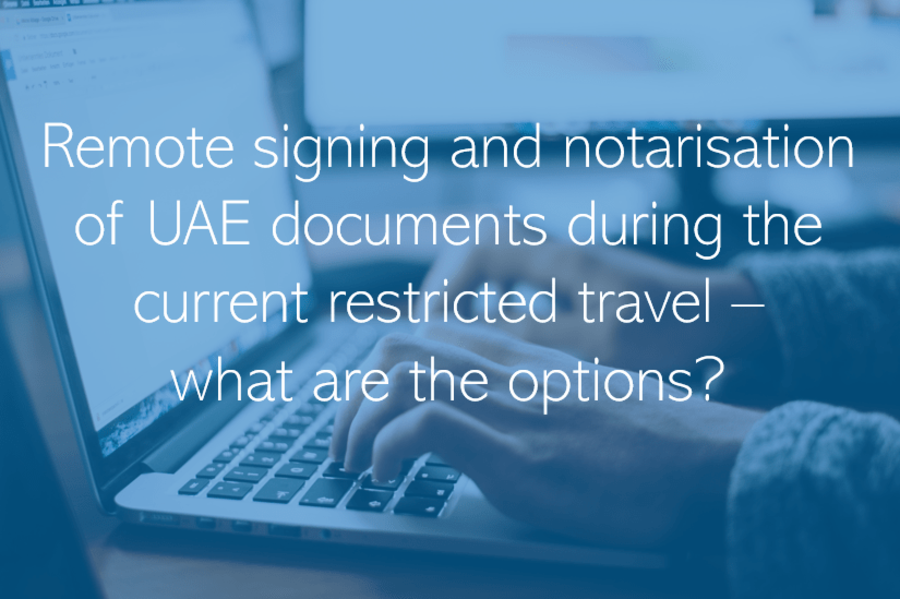 Remote signing and notarisation of UAE documents during the current restricted travel what are the options