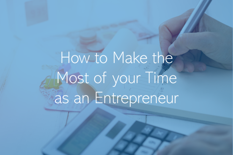 How to Make the Best of your Time being an Entrepreneur