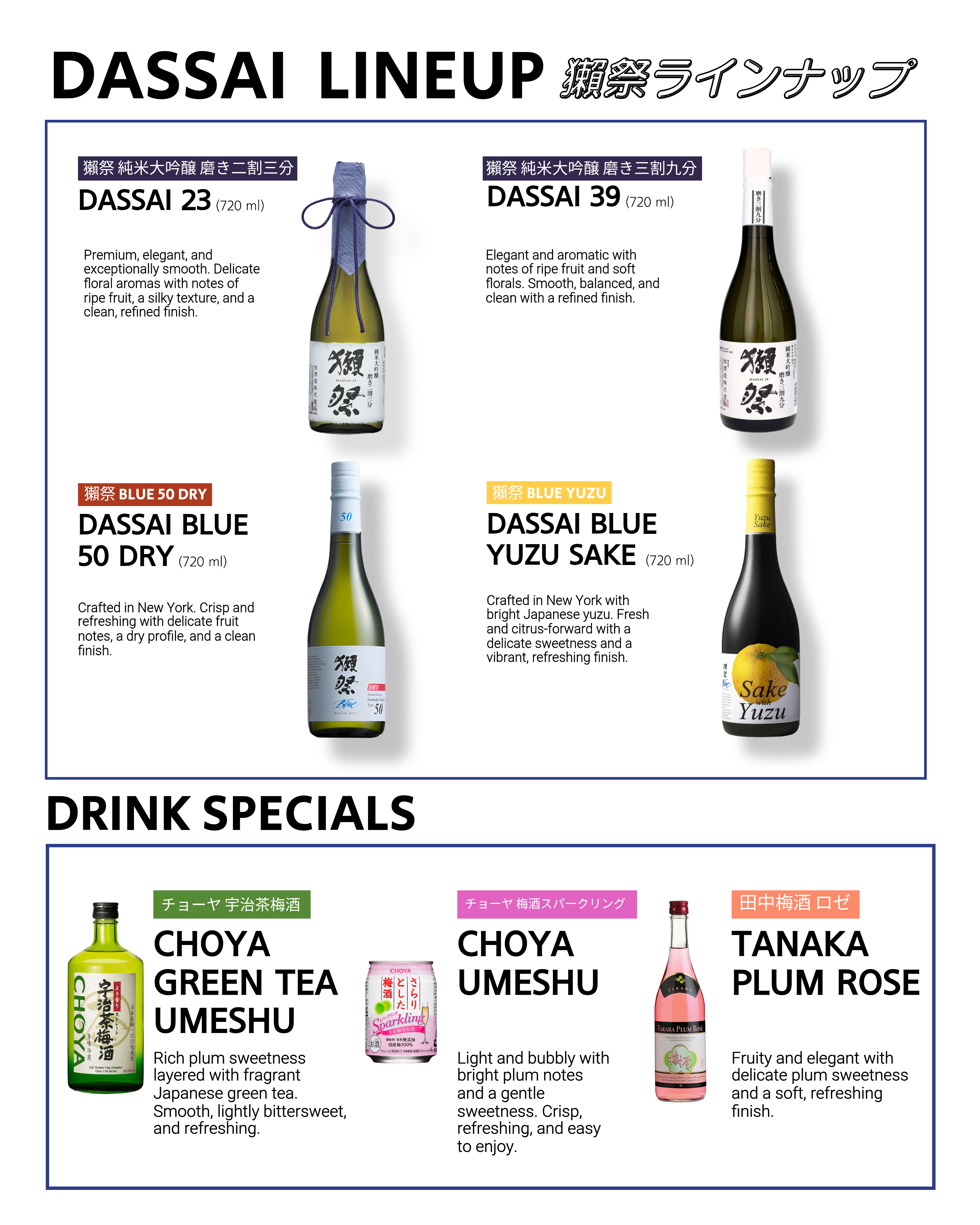 A curated Japanese beverage lineup featuring premium Dassai sake selections, including Dassai 23, Dassai 39, Dassai Blue 50 Dry, and Dassai Blue Yuzu Sake. The menu also highlights specialty plum-based drinks such as Choya Green Tea Umeshu, Choya Umeshu, and Tanaka Plum Rose, offering a range of crisp, fruity, floral, and refreshing flavor profiles. (2 of 2)