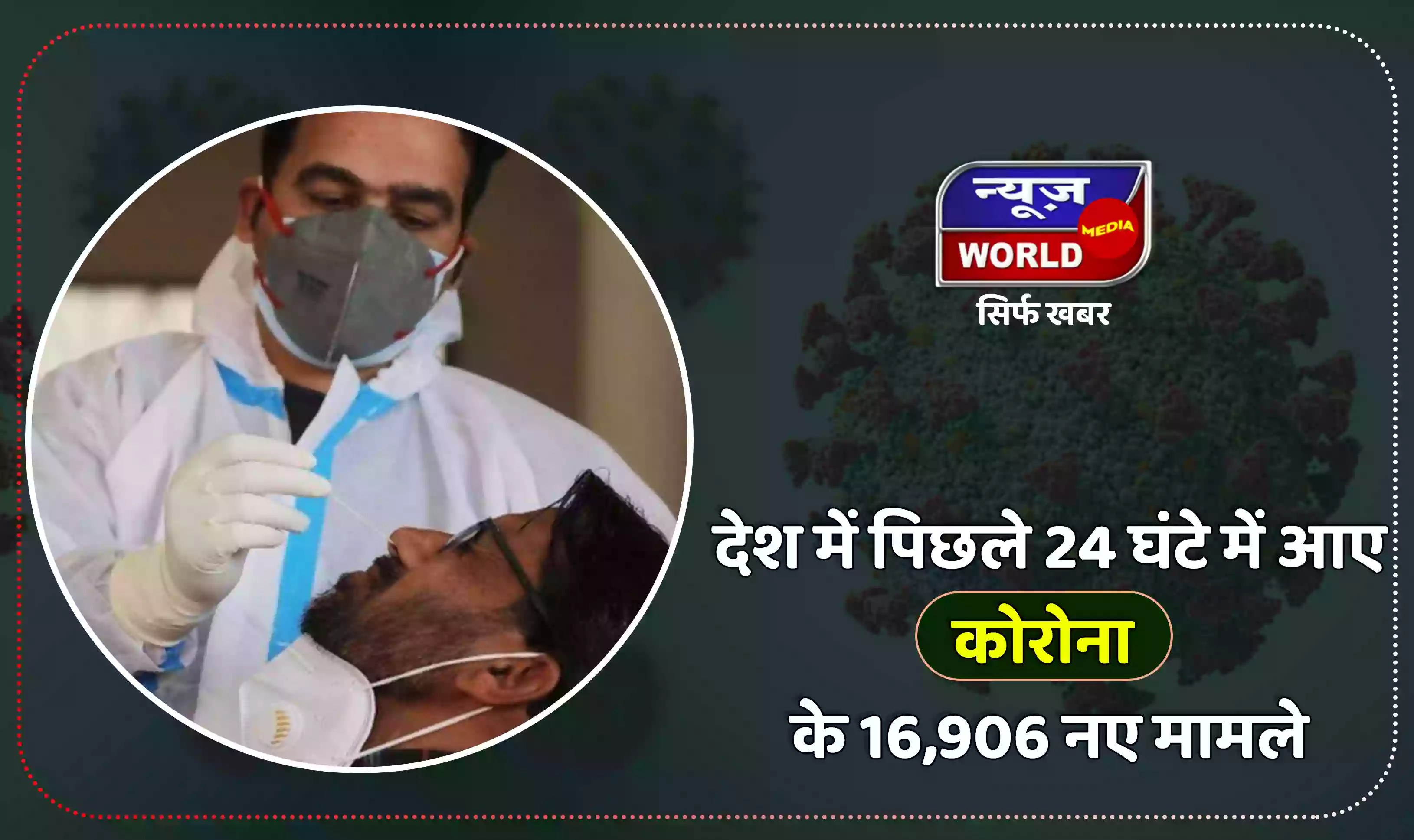 देश में 24 घंटे में आए कोरोना के 16906 नए मामले, 45 की हुई मौत