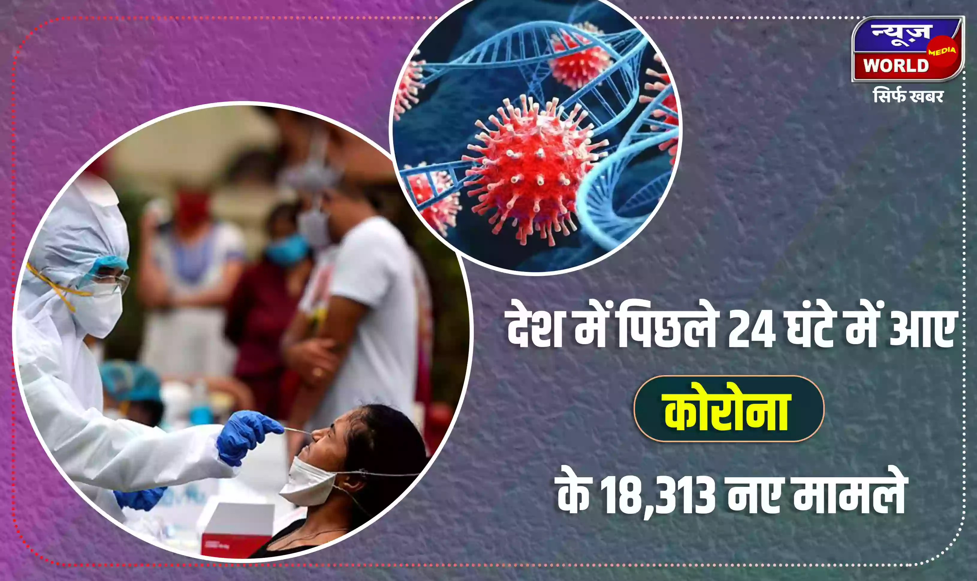 देश में पिछले 24 घंटे में आए कोरोना के 18313 नए मामले, 57 की हुई मौत