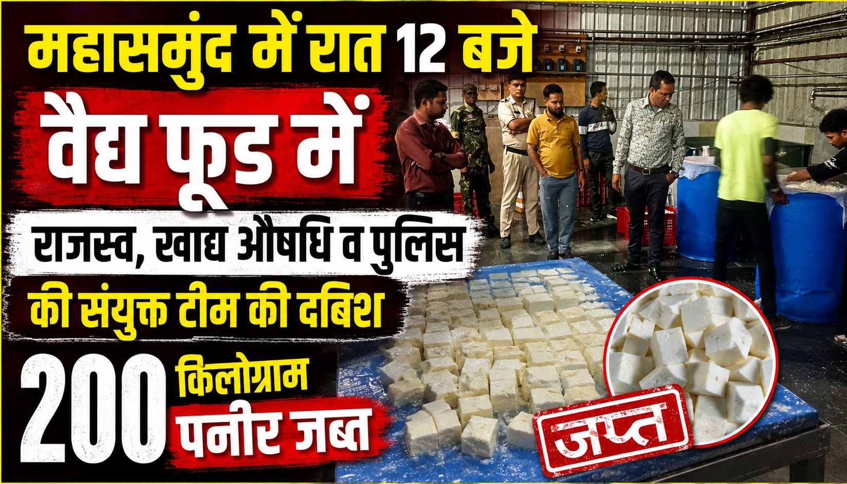 महासमुंद में रात 12 बजे वैद्य फूड में राजस्व, खाद्य औषधि व पुलिस की संयुक्त टीम की दबिश, 200 किलोग्राम पनीर जब्त