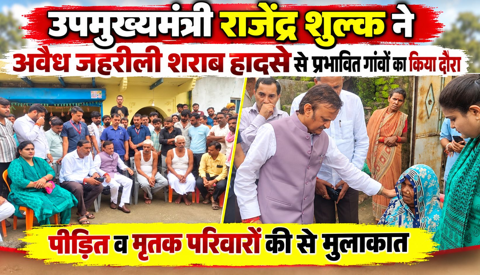 उपमुख्यमंत्री राजेंद्र शुल्क ने अवैध जहरीली शराब हादसे से प्रभावित गांवों का किया दौरा, पीड़ित व मृतक परिवारों की से मुलाकात