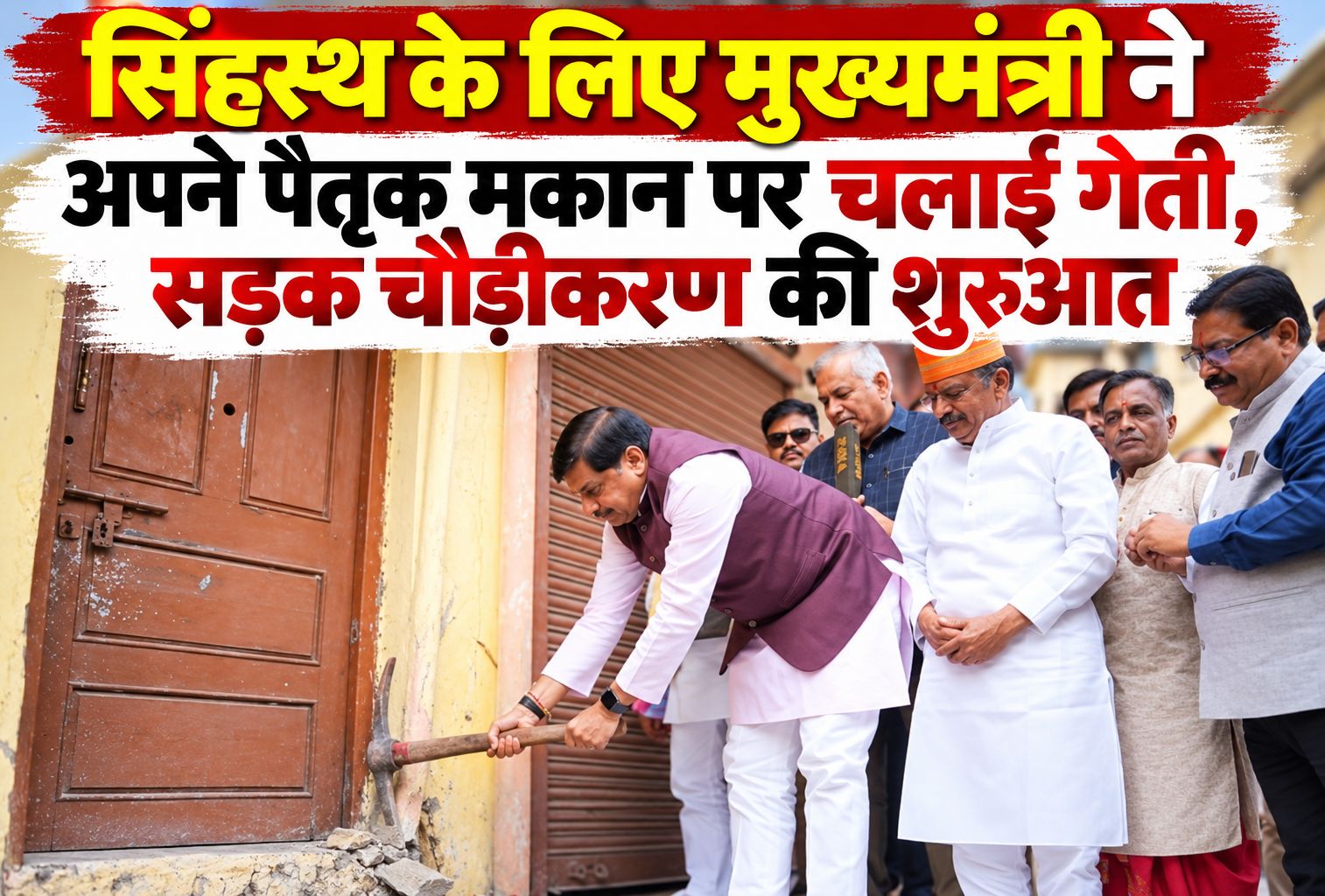सिंहस्थ के लिए मुख्यमंत्री ने अपने पैतृक मकान पर चलाई गेती, सड़क चौड़ीकरण की शुरुआत