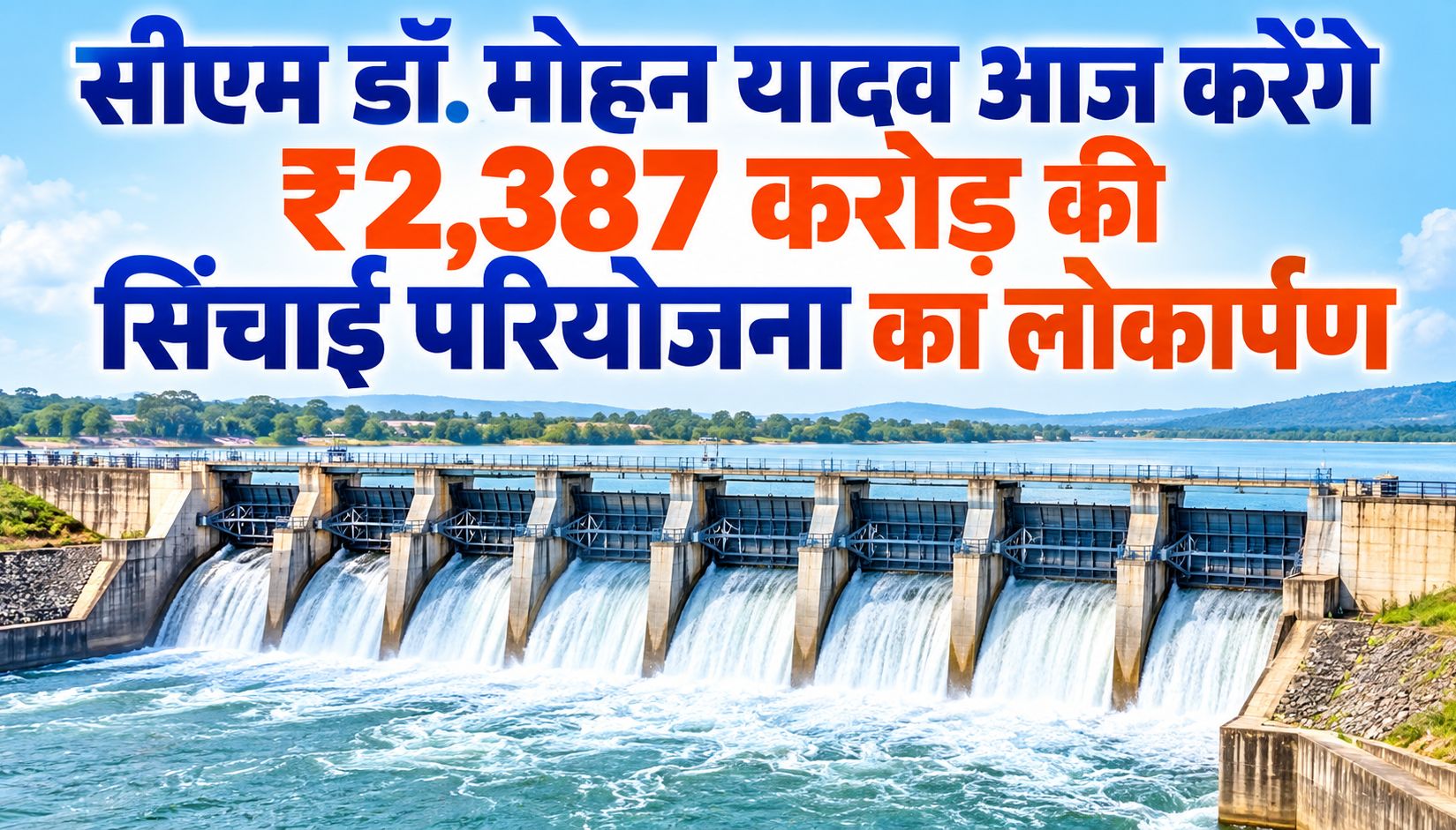 सीएम डॉ. मोहन यादव आज करेंगे ₹2,387 करोड़ की सिंचाई परियोजना का लोकार्पण, 260 गांवों को मिलेगा लाभ