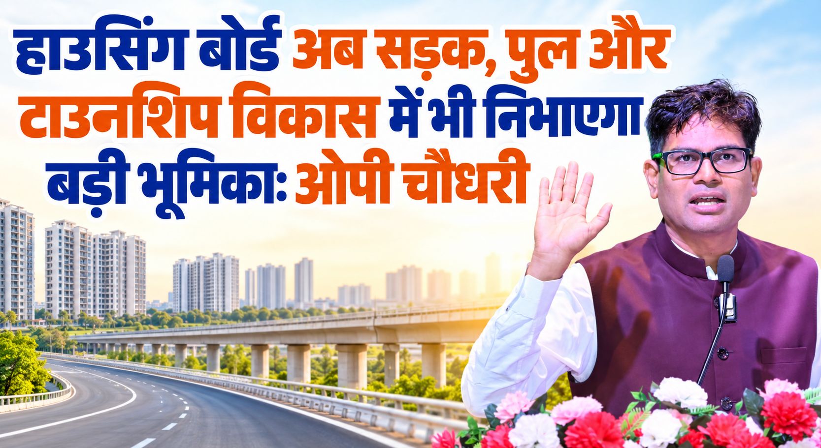हाउसिंग बोर्ड अब सड़क, पुल और टाउनशिप विकास में भी निभाएगा बड़ी भूमिका: ओपी चौधरी