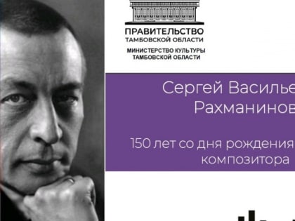 В год 150-летия сергея Рахманинова в Тамбове выступят музыкальные звезды мирового уровня (6+)