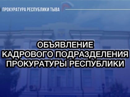 Прокуратура Тувы сообщает о целевом отборе в институты прокуратуры РФ