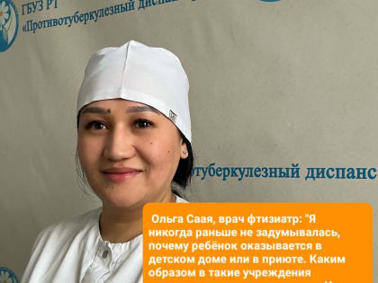 Ольга Саая, врач фтизиатр: "Я никогда раньше не задумывалась, почему ребёнок оказывается в детском доме или в приюте. Каким образом в такие учреждения попадаются дети и подрос