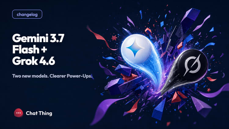 Gemini 3.7 Flash and Grok 4.6 land in Chat Thing