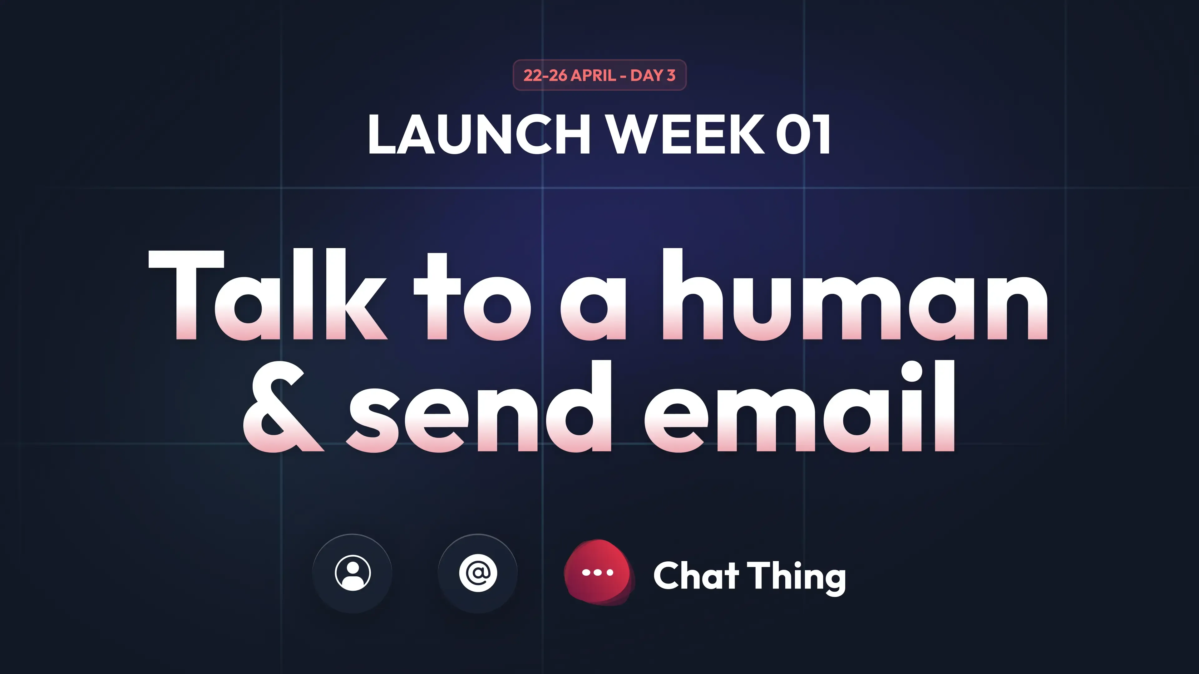  Launch Week: Day 3 - Talk to a human & send email