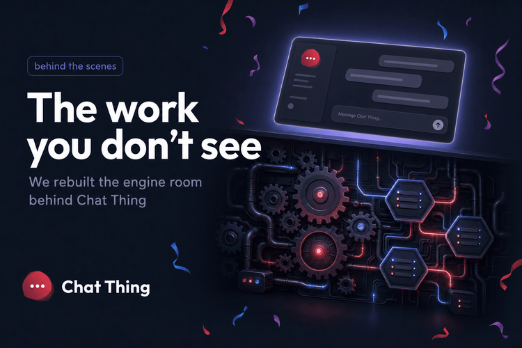 The work you don't see (and why it makes Chat Thing better)