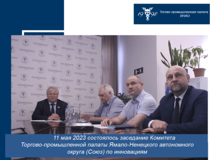 11 мая 2023 года прошло заседание Комитета Торгово-промышленной палаты Ямало-Ненецкого автономного округа (Союз) по инновациям