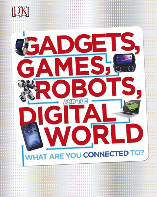 Gadgets, Games, Robots and the Digital World DK UK