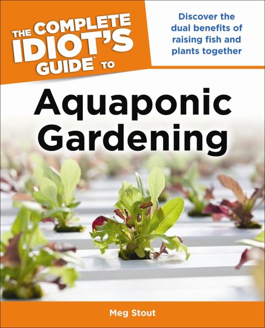 Aquaponic Gardening: Discover the Dual Benefits of Raising Fish and Plants Together (Idiot's Guides) Paperback cover of Aquaponic Gardening: Discover the Dual Benefits of Raising Fish and Plants Together (Idiot's Guides)